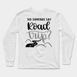 Did Someone Say Road Trip? Outdoors Shirt, Hiking Shirt, Adventure Shirt Long Sleeve T-Shirt